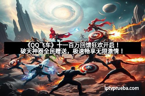 《QQ飞车》十一百万回馈狂欢开启!破天神器全民赠送,极速畅享无限激情!